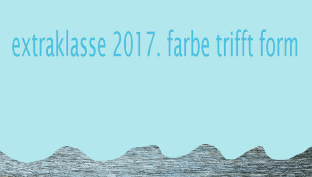 extraklasse 2017. FARBE TRIFFT FORM